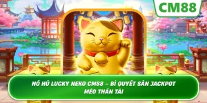 Nổ Hũ Lucky Neko – Bí Quyết Chinh Phục Mèo Thần Tài Tại CM88